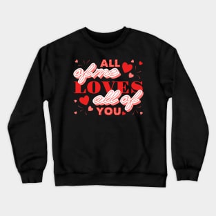 All of me loves all of you- velentines day text Crewneck Sweatshirt